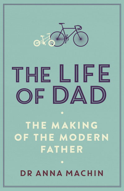 Cover for Dr Anna Machin · The Life of Dad: The Making of a Modern Father (Pocketbok) (2018)