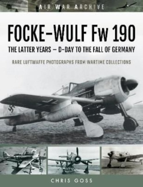 Cover for Chris Goss · FOCKE-WULF Fw 190: The Latter Years - Prototypes to the Fall of Germany - Air War Archive (Paperback Bog) (2023)