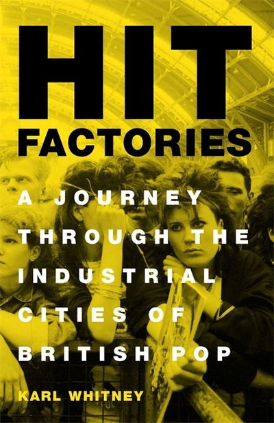 Karl Whitney · Hit Factories: A Journey Through the Industrial Cities of British Pop (Hardcover bog) (2019)