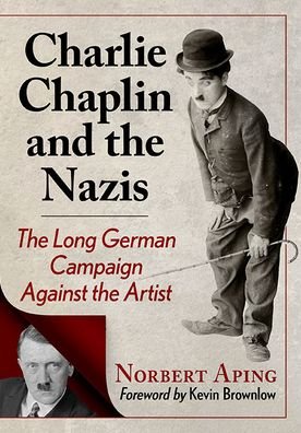 Charlie Chaplin and the Nazis: The Long German Campaign Against the Artist - Norbert Aping - Bücher - McFarland & Co Inc - 9781476687407 - 28. Dezember 2023