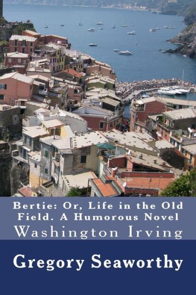 Cover for Capt Gregory Seaworthy · Bertie: Or, Life in the Old Field. a Humorous Novel: Washington Irving (Paperback Book) (2012)