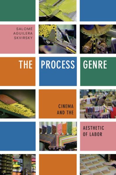 Cover for Salome Aguilera Skvirsky · The Process Genre: Cinema and the Aesthetic of Labor (Hardcover Book) (2020)