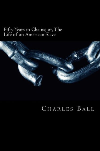 Cover for Charles Ball · Fifty Years in Chains: Or, the Life of an American Slave (Paperback Book) (2012)