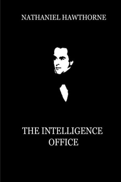 The Intelligence Office - Nathaniel Hawthorne - Livres - Createspace - 9781479334407 - 18 septembre 2012