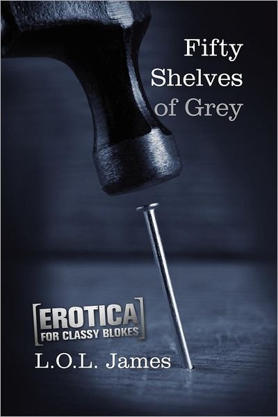 Cover for L O L James · Fifty Shelves of Grey: a Parody: Erotica for Classy Blokes (Pocketbok) (2012)