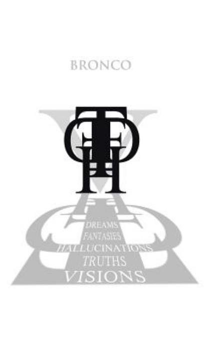 Cover for Bronco · Dreams, Fantasies, Hallucinations, Truths and Visions (Inbunden Bok) (2013)
