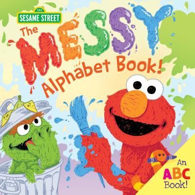 Cover for Sesame Workshop · The Messy Alphabet Book! A Silly ABC Story of Creative Fun with Oscar the Grouch, Elmo, and Sesame Street! (Back to School and Playful Learning Books for Toddlers and Kids (Hardcover bog) (2017)