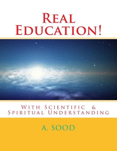 Cover for Arun Sood · Real Education!: with Scientific &amp; Spiritual Understanding (Paperback Book) (2014)