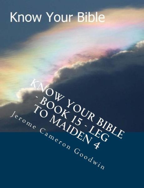 Know Your Bible - Book 15 -legal Case to Maiden 4: Know Your Bible Series - Mr Jerome Cameron Goodwin - Kirjat - Createspace - 9781500522407 - torstai 2. elokuuta 2007