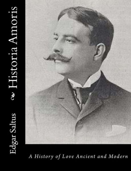 Cover for Edgar Saltus · Historia Amoris: a History of Love Ancient and Modern (Paperback Book) (2014)