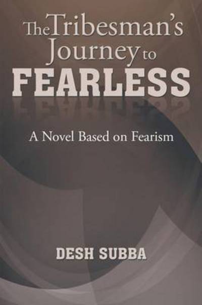 The Tribesman's Journey to Fearless: a Novel Based on Fearism - Desh Subba - Books - Xlibris Corporation - 9781503505407 - May 28, 2015