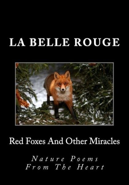 Red Foxes and Other Miracles: Nature Poems from the Heart - La Belle Rouge - Libros - Createspace - 9781508782407 - 10 de marzo de 2015