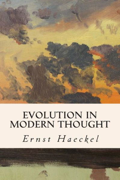 Evolution in Modern Thought - Ernst Haeckel - Kirjat - Createspace - 9781508894407 - maanantai 16. maaliskuuta 2015