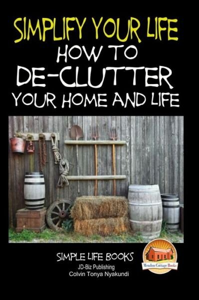 Cover for Colvin Tonya Nyakundi · Simplify Your Life - How to De-clutter Your Home and Life (Taschenbuch) (2015)