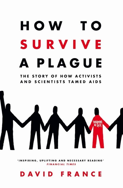 How to Survive a Plague: The Story of How Activists and Scientists Tamed AIDS - David France - Kirjat - Pan Macmillan - 9781509839407 - torstai 21. syyskuuta 2017