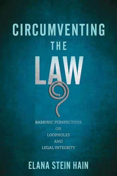 Cover for Elana Stein Hain · Circumventing the Law: Rabbinic Perspectives on Loopholes and Legal Integrity - Jewish Culture and Contexts (Hardcover Book) (2024)