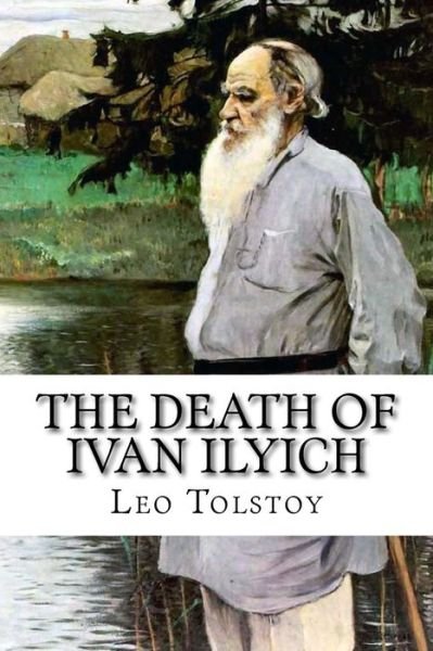 The Death of Ivan Ilyich - Leo Tolstoy - Books - Createspace Independent Publishing Platf - 9781516912407 - August 15, 2015