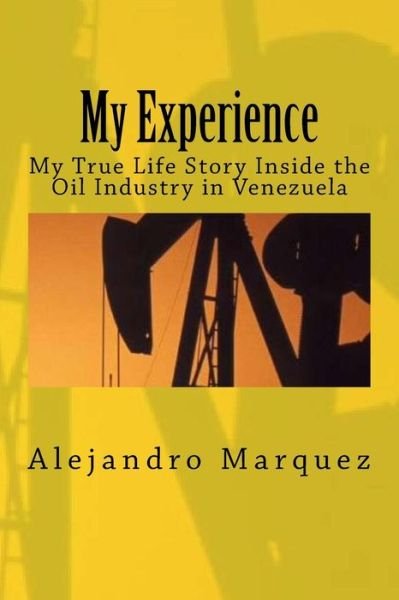 Cover for Sr Alejandro Octavio Marquez Am · My Experience: My True Life Story Inside the Oil Industry in Venezuela (Taschenbuch) (2015)