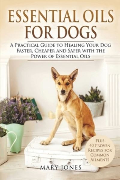 Cover for Mary Jones · Essential Oils For Dogs: A Practical Guide to Healing Your Dog Faster, Cheaper and Safer with the Power of Essential Oils - Essential Oils for Dogs in Black&amp;white (Paperback Book) (2017)