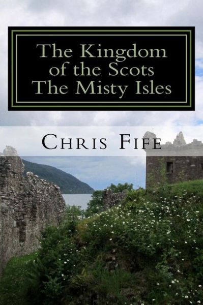 The Kingdom of the Scots - Chris Fife - Libros - CreateSpace Independent Publishing Platf - 9781522980407 - 29 de diciembre de 2015