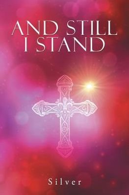 And Still I Stand - Silver - Livres - AuthorHouse - 9781524621407 - 14 septembre 2016