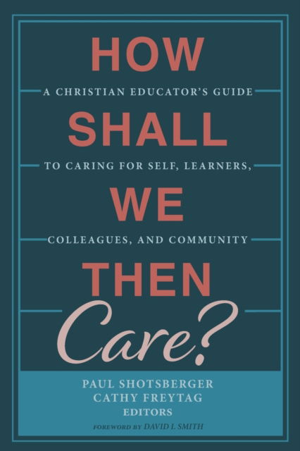 Cover for David I Smith · How Shall We Then Care?: A Christian Educator's Guide to Caring for Self, Learners, Colleagues, and Community (Paperback Book) (2020)