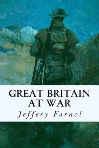 Great Britain at War - Jeffery Farnol - Books - Createspace Independent Publishing Platf - 9781535397407 - July 21, 2016