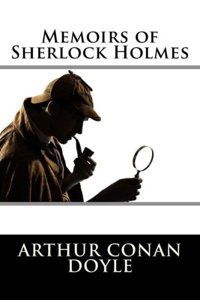 Memoirs of Sherlock Holmes - Arthur Conan Doyle - Kirjat - Createspace Independent Publishing Platf - 9781536811407 - sunnuntai 31. heinäkuuta 2016