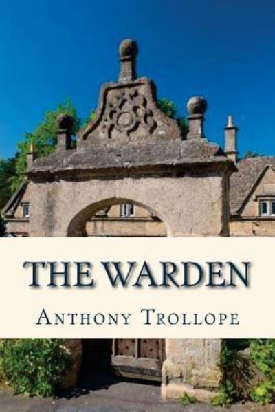 The Warden - Anthony Trollope - Livres - Createspace Independent Publishing Platf - 9781536981407 - 8 août 2016