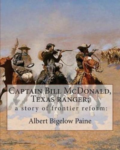 Captain Bill McDonald, Texas ranger; a story of frontier reform - Theodore Roosevelt - Kirjat - Createspace Independent Publishing Platf - 9781537012407 - keskiviikko 10. elokuuta 2016