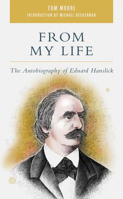 From My Life: The Autobiography of Eduard Hanslick - Tom Moore - Kirjat - Rowman & Littlefield - 9781538172407 - maanantai 22. toukokuuta 2023