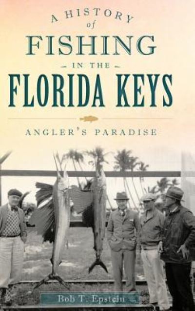 Cover for Bob T Epstein · A History of Fishing in the Florida Keys (Inbunden Bok) (2013)