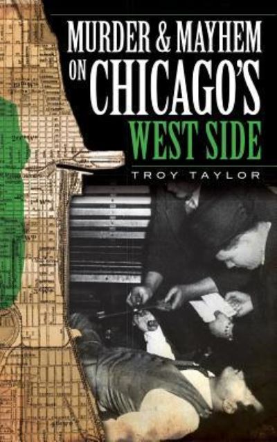 Cover for Troy Taylor · Murder &amp; Mayhem on Chicago's West Side (Hardcover Book) (2009)