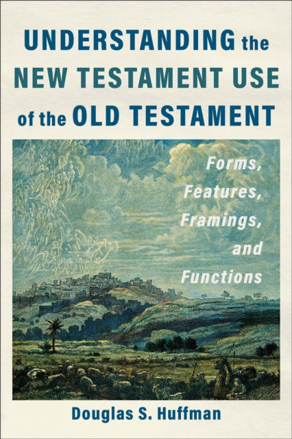 Cover for Douglas S. Huffman · Understanding the New Testament Use of the Old Testament: Forms, Features, Framings, and Functions (Paperback Book) (2024)