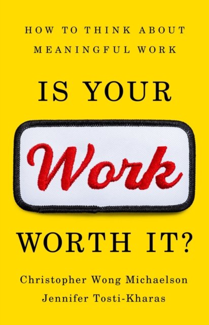 Cover for Christopher Michaelson · Is Your Work Worth It?: How to Think About Meaningful Work (Gebundenes Buch) (2024)