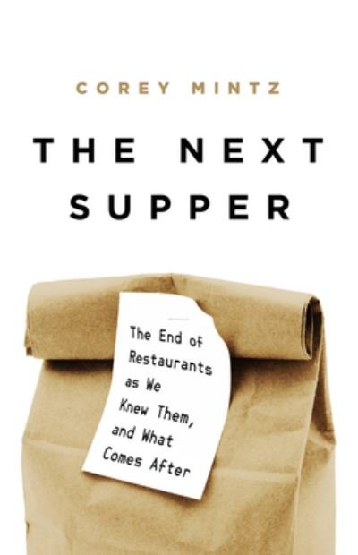 The Next Supper: The End of Restaurants as We Knew Them, and What Comes After - Corey Mintz - Books - PublicAffairs,U.S. - 9781541758407 - December 9, 2021