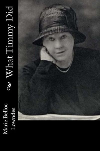 What Timmy Did - Marie Belloc Lowndes - Books - Createspace Independent Publishing Platf - 9781546386407 - April 30, 2017