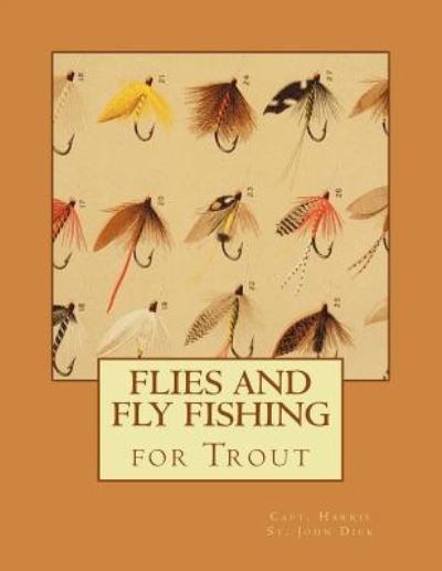 Flies and Fly Fishing for Trout - Capt Harris St John Dick - Książki - Createspace Independent Publishing Platf - 9781546919407 - 24 maja 2017