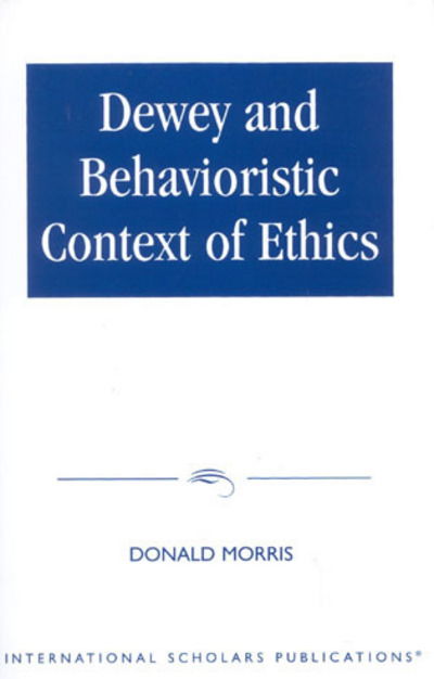 Cover for Donald Morris · Dewey &amp; The Behavioristic Context of Ethics (Paperback Book) (1996)