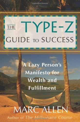 The Type Z Guide to Success: a Lazy Person's Manifesto for Wealth and Fulfillment - Marc Allen - Książki - New World Library - 9781577315407 - 5 kwietnia 2006