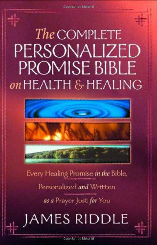 The Complete Personalized Promise Bible on Health and Healing: Every Promise in the Bible, from Genesis to Revelation, Personalized and Written As a Prayer Just for You - James R. Riddle - Books - Harrison House - 9781577948407 - September 1, 2007