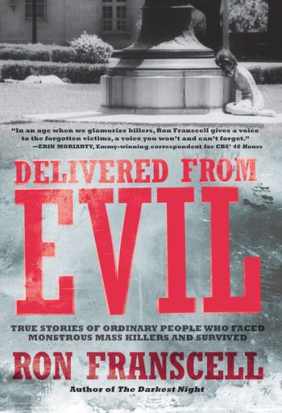 Cover for Ron Franscell · Delivered from Evil: True Stories of Ordinary People Who Faced Monstrous Mass Killers and Survived (Hardcover Book) (2011)