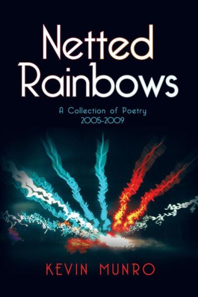 Cover for Kevin Munro · Netted Rainbows: a Collection of Poetry 2005-2009 (Paperback Book) (2014)