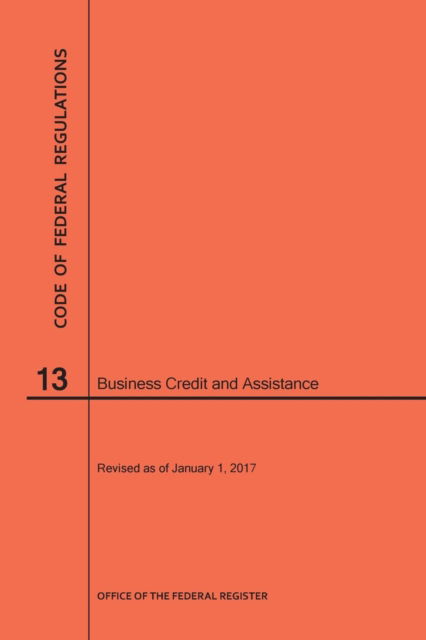 Code of Federal Regulations Title 13, Business Credit and Assistance, 2017 - Nara - Books - Claitor's Pub Division - 9781640240407 - 2017