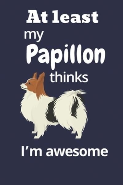 Cover for Wowpooch Blog · At least My Papillon thinks I'm awesome (Taschenbuch) (2019)