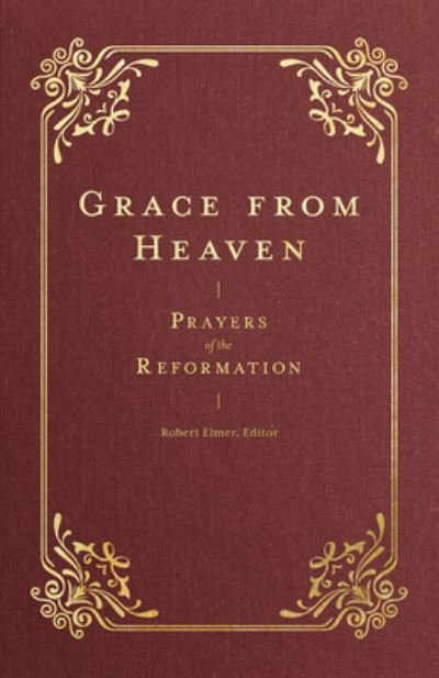 Grace from Heaven: Prayers of the Reformation - Prayers of the Church (Hardcover Book) (2024)