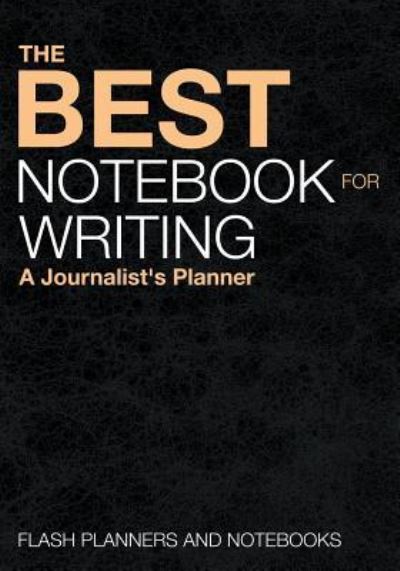 Cover for Flash Planners and Notebooks · The Best Notebook for Writing : A Journalist's Planner (Paperback Book) (2016)