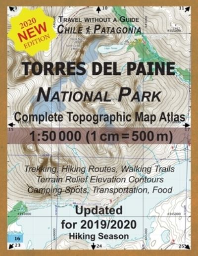 Updated Torres del Paine National Park Complete Topographic Map Atlas 1: 50000 (1cm = 500m): Travel without a Guide in Chile Patagonia. Trekking, Hiking Routes, Walking Trails Terrain Relief Elevation Contours Camping Spots, Transportation, Food - Travel  - Sergio Mazitto - Libros - Independently Published - 9781702115407 - 23 de octubre de 2019