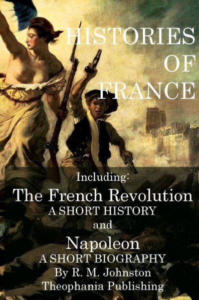 Cover for R. M. Johnston · Histories of France: the French Revolution a Short History and Napoleon a Short Biography (Paperback Book) (2011)