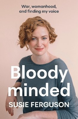 Cover for Susie Ferguson · Bloody Minded: War, womanhood and finding my voice (Paperback Book) (2024)